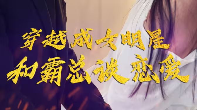 穿越成女明星和霸总谈恋爱 全集 (上)(大结局)